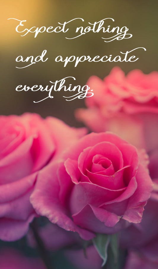 “Expect Nothing and Appreciate Everything.”